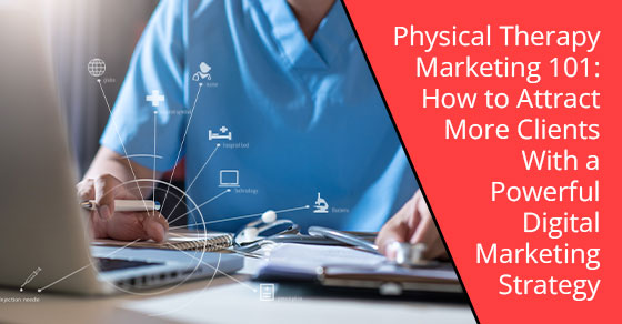 Physical therapy marketing 101: How to attract more clients with a powerful digital marketing strategy