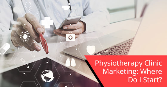 Physiotherapy clinic marketing: Where do I start?