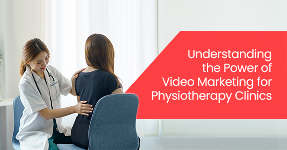 Understanding the power of video marketing for physiotherapy clinics